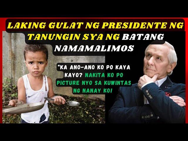 LAKING GULAT NG PRESIDENTE NGTANUNGIN SYA NG BATANG NAMAMALIMOS "KA ANO-ANO KO PO KAYA KAYO?