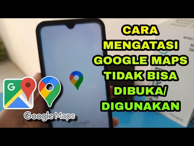 Cara Mengatasi Google Maps Tidak Bisa Dibuka