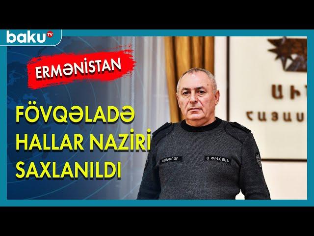 Ermənistan FHN naziri saxlanıldı - BAKU TV