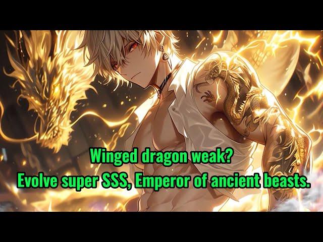 Winged dragon weak? Evolve super SSS, Emperor of ancient beasts.