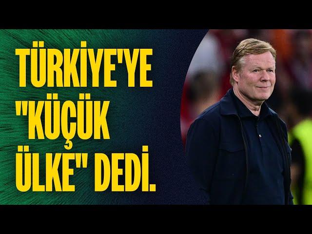 Hollanda'nın hocası Koeman haddini aştı! Türkiye'ye "Küçük ülke" dedi. Ferdi hakkında da konuştu.