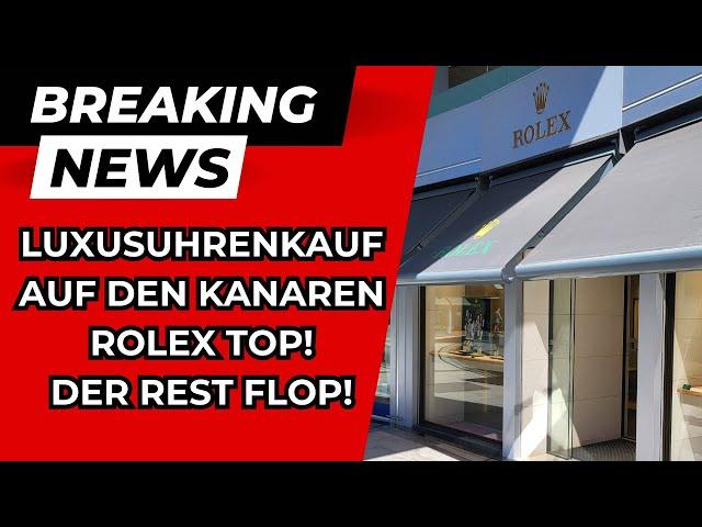 LUXUSUHRENKAUF AUF DEN KANAREN - ROLEX TOP - DER REST FLOP