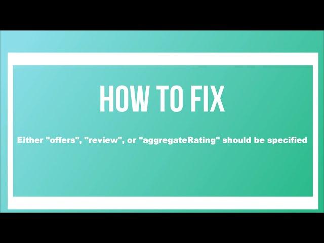 How to Fix Either "offers", "review", or "aggregateRating" should be specified