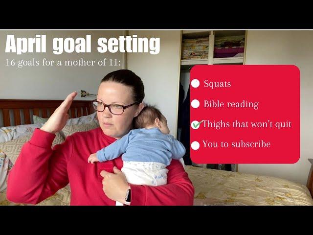 April 2024 Mother of 11 Goal setting | 16 Actual realistic goals (I think) NO guilt