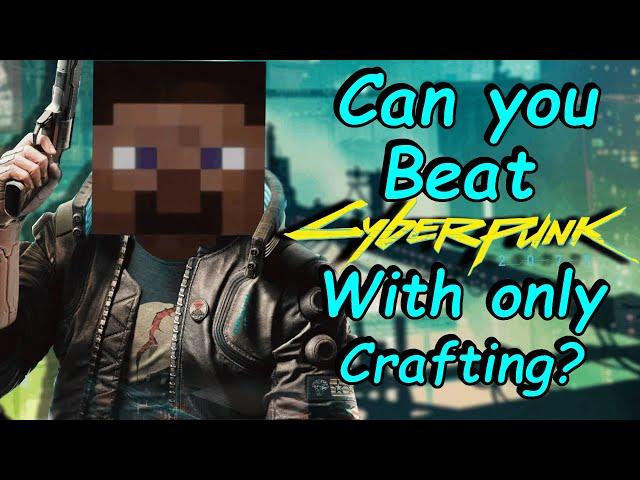 Can you beat Cyberpunk 2077 with only Crafting?