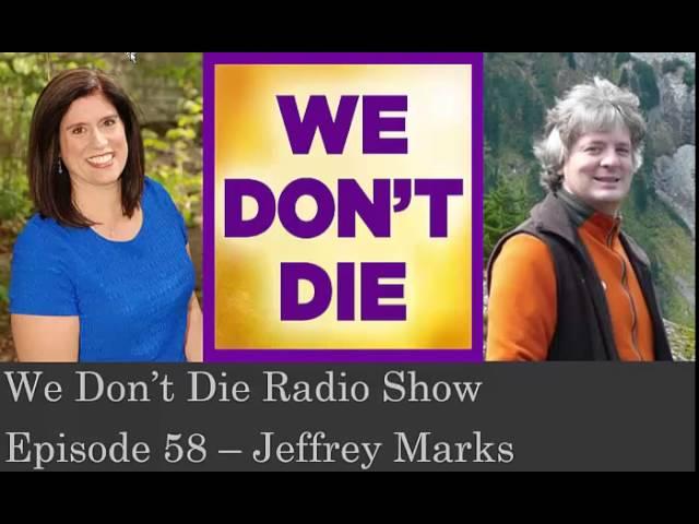 Episode 58 – Spiritual medium and real-life Ghost buster, Jeffrey Marks on We Don't Die Radio