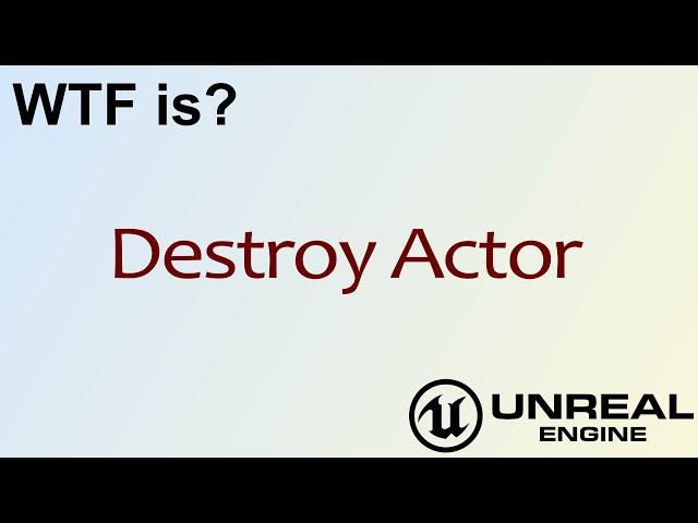 WTF Is? Destroy Actor in Unreal Engine 4 ( UE4 )