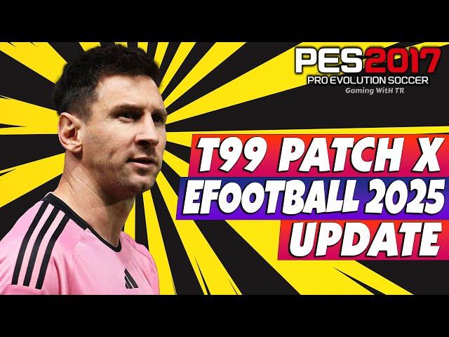 PES 2017 T99 PATCH X EFOOTBALL 2025 UPDATE