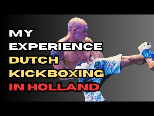 MY EXPERIENCE TRAINING DUTCH KICKBOXING IN HOLLAND! 