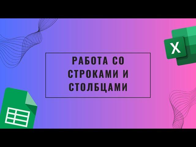 Работа со строками и столбцами. Гугл таблицы Excel