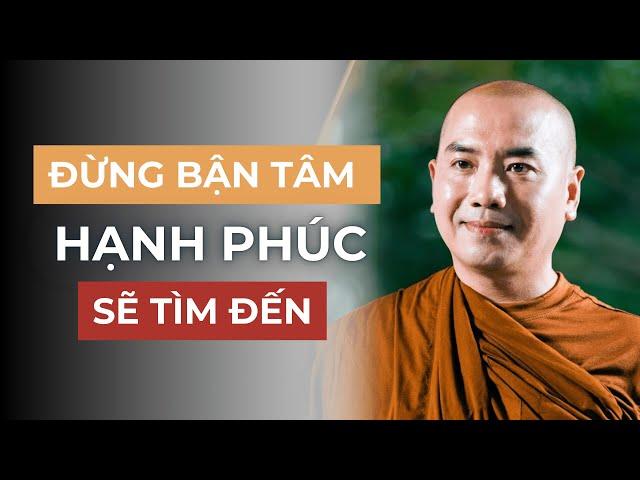 Thầy Minh Niệm - Đừng Bận Tâm Điều Gì Thì Càng Hạnh Phúc (Rất Hay)