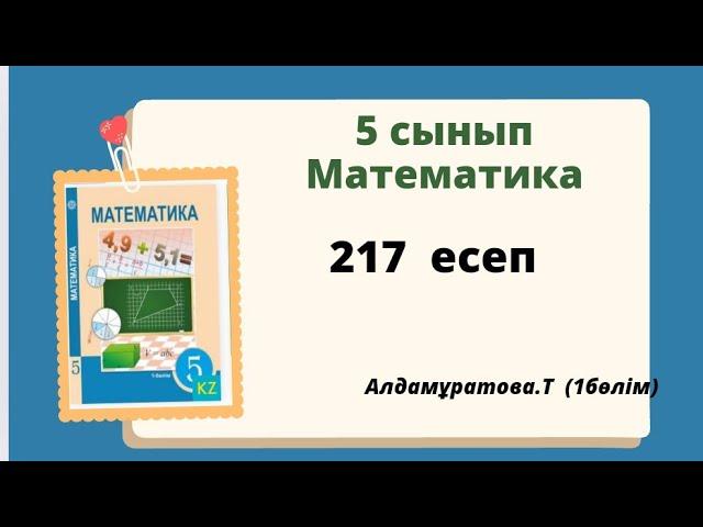 математика 5 сынып 217 есеп  Алдамуратова.  5 класс математика 217 задача Алдамуратова