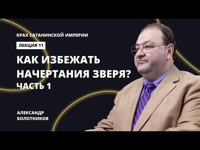 Как избежать начертания зверя? Часть 1. Александр Болотников | Крах сатанинской империи (11/13)