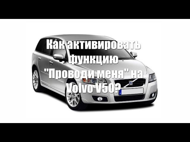 Как активировать функцию "Проводи меня" на Volvo V50?