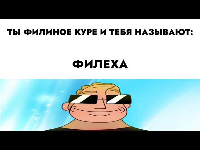 ты Филиное куре и тебя называют: