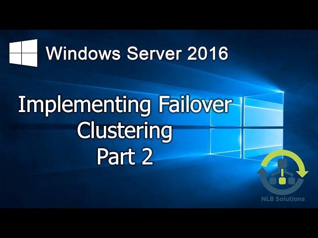 07.2 Implementing Failover Clustering on Windows Server 2016 (Step by Step guide)