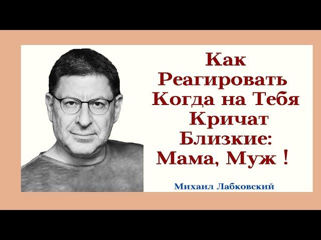 Как Реагировать Когда на Тебя Кричат Близкие: Мама, Муж ! Отвечает Психолог Михаил Лабковский