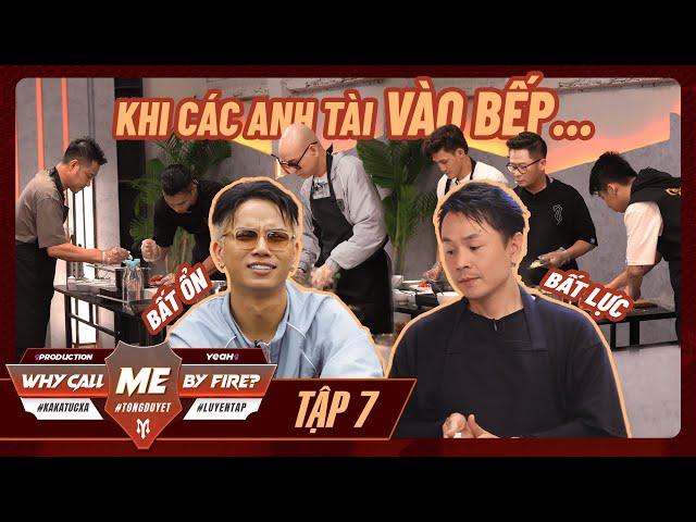 TẬP 07 - Series WHY CALL ME BY FIRE? | Neko Lê, Binz, BB Trần cảm thấy “BẤT AN” khi Anh Tài vào bếp?