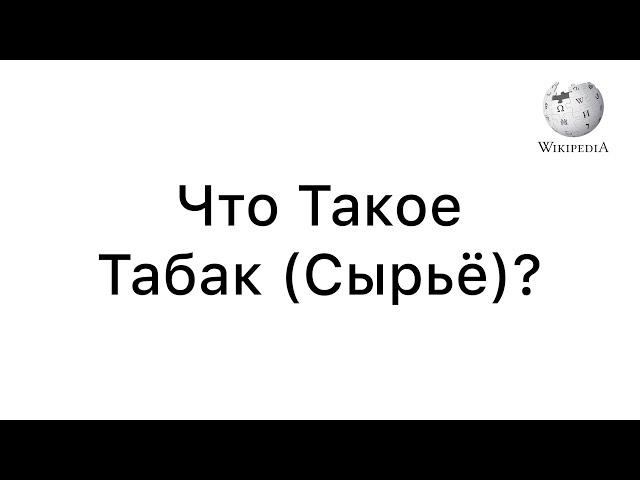 Что Такое Табак? | История, Выращивание, Обработка, Состав, Отравление, Виды, Изделия | ВикипедиЯ