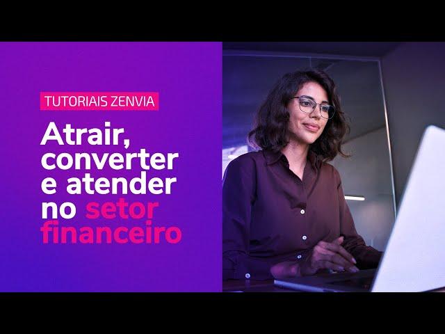 [TUTORIAIS ZENVIA] Como atrair, converter e atender clientes no setor financeiro com a Zenvia