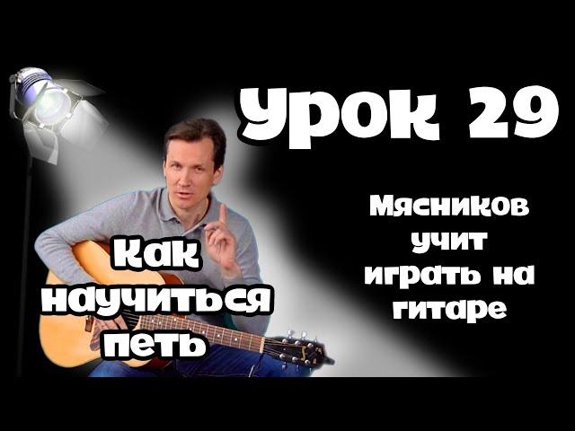 Урок 29. Как быстро научится петь!!!  Самое быстрое обучение на гитаре. от Мясникова.