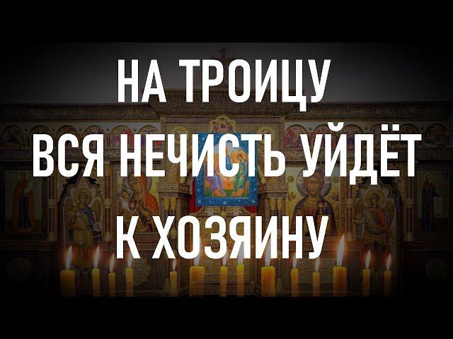 Сегодня на Троицу всю нечисть будет трясти от этой сильной молитвы!