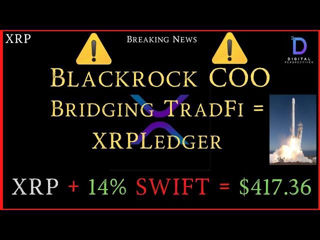 XRP- Blackrock/COO - Bridging TradFi = XRPLedger - XRP +14%  SWIFT = $147.36