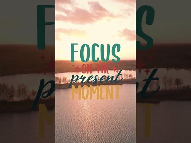 Focus on the present moment