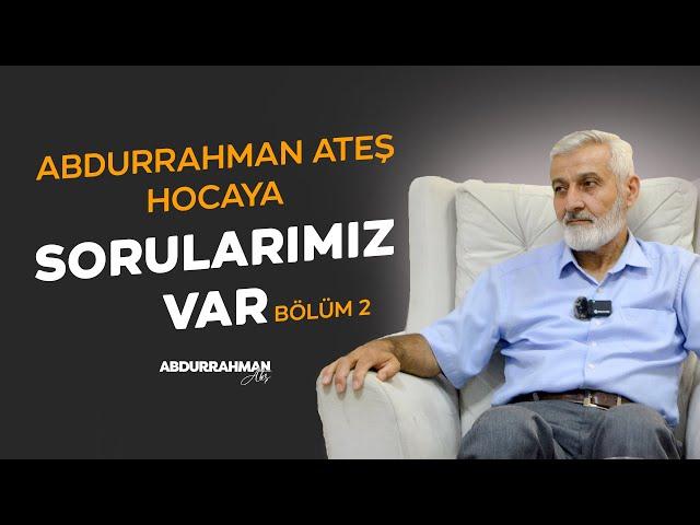 ABDURRAHMAN ATEŞ HOCAYA SORULARIMIZ VAR. | BÖLÜM 2 || Özel Röportaj