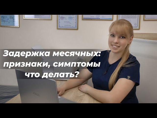 Задержка месячных: признаки, симптомы что делать?