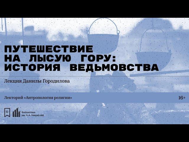 «Путешествие на Лысую гору: история ведьмовства». Лекция Данилы Городилова