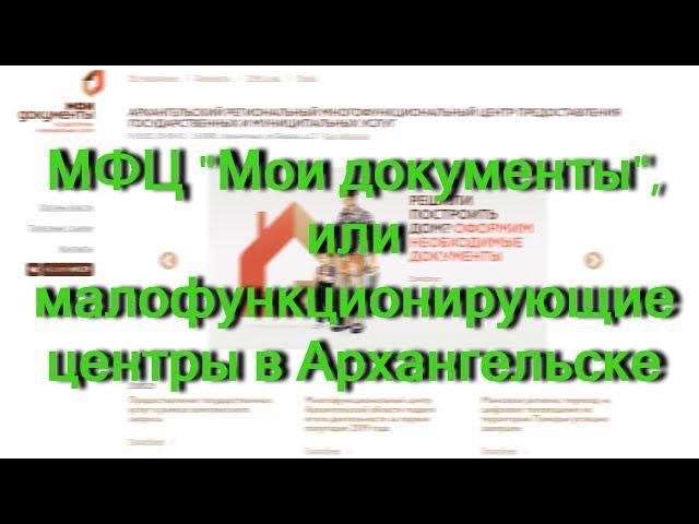 МФЦ "Мои документы" или малофункционирующие центры в Архангельске