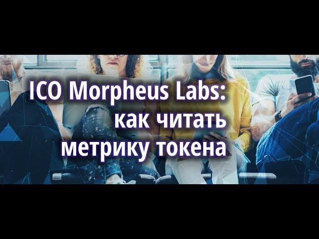 Обзор ICO Morpheus Labs : как читать метрику токена