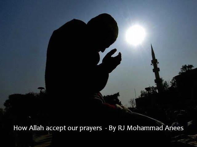 How Allah accept our prayers  - By RJ Mohammad Anees