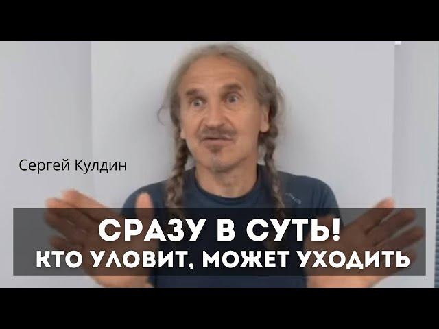 Сразу в суть! Кто уловит, может уходить. Сергей Кулдин