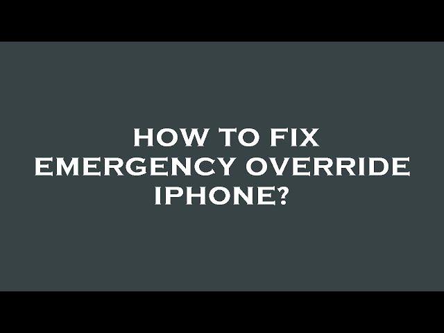 How to fix emergency override iphone?