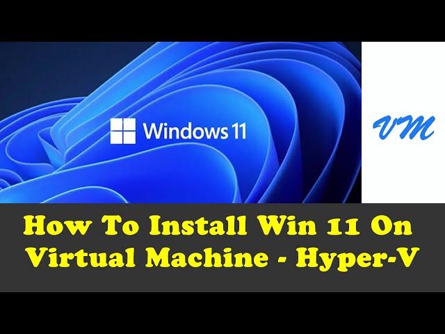 How To Setup Windows 11 Successfully On Virtual Machine (VM) Using Hyper-V