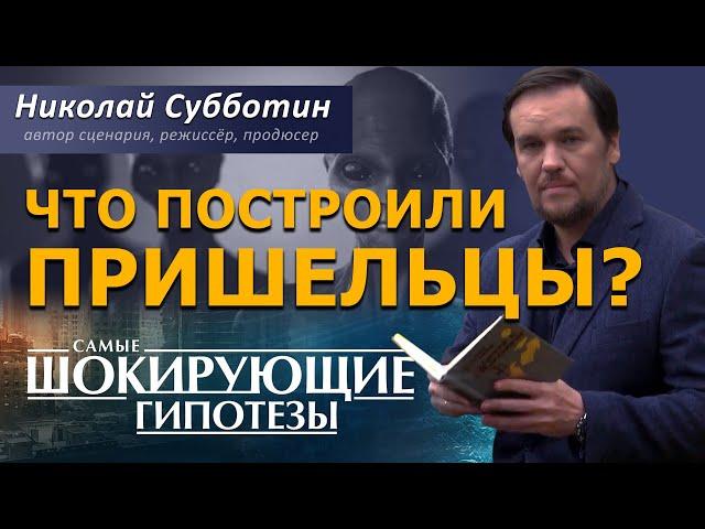 Что построили пришельцы? Фильм Николая Субботина [СШГ, 10.10.2017]