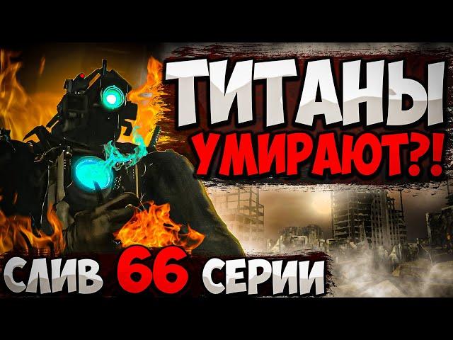 ТИТАНОВ УБЬЮТ?! СЛИВ 66 СЕРИИ СКИБИДИ ТУАЛЕТ!