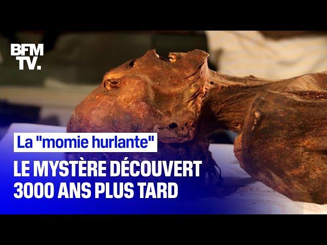 3000 ans plus tard, le mystère de la "momie hurlante" enfin découvert