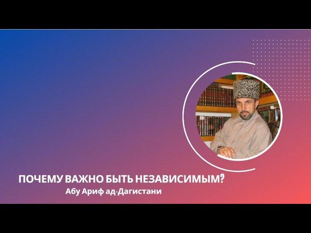 Почему необходимо быть независимым? Абу Ариф ад-Дагистани