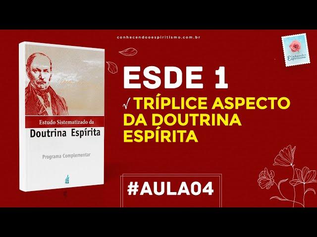 Aula 04 - ESDE 1 -  Tríplice aspecto da Doutrina Espírita