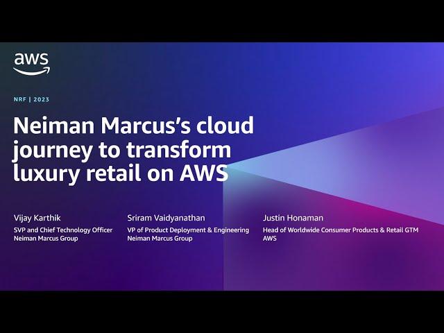 AWS at NRF 2023: Neiman Marcus's cloud journey to transform luxury retail on AWS