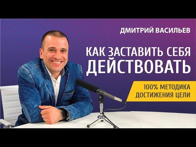 Как заставить себя действовать. 100% методика достижения цели | Дмитрий Васильев