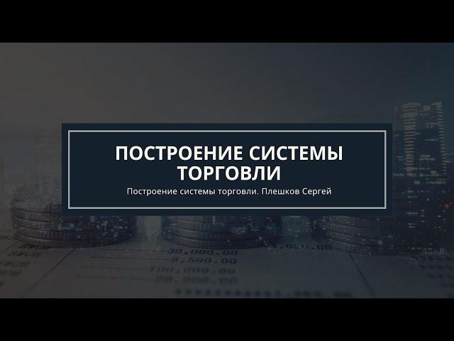 Построение системы торговли - Опционы с нуля до профессионала - Сергей Плешков