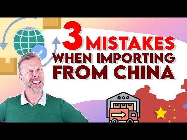 3 Mistakes When Importing From China!