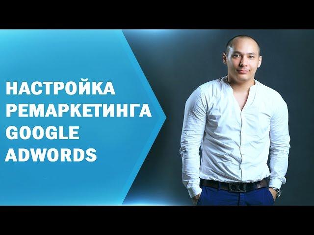 Как настроить ремаркетинг в Google Adwords 2016 [Практика]