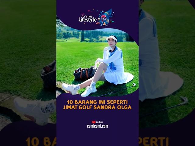 10 Barang Ini Seperti Jimat Golf Sandra Olga | CUMI LIFESTYLE