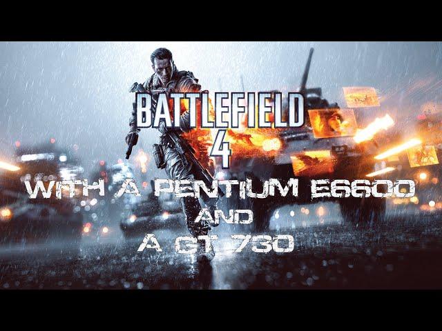 Battlefield 4 on a GT 730 and a Pentium E6600