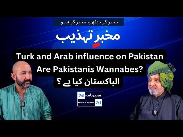 Mukhbir-e-Tehzeeb | Pakistani Wannabes | Colonial Impact | Turk and Arab influence on Pakistan